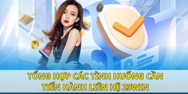 Các trường hợp người dùng nên liên hệ 23win