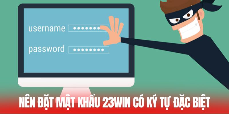 Nên đặt mật khẩu 23WIN có ký tự đặc biệt